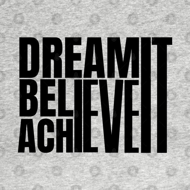 Dream it believe it & achieve it by twitaadesign